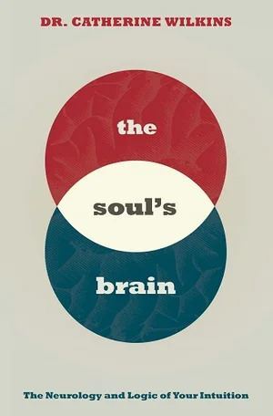 Soul's Brain: The Neurology and Logic of Your Intuition