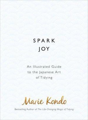 Spark Joy: An Illustrated Guide to the Japanese Art of Tidying