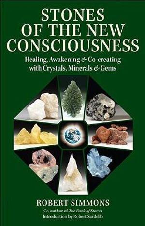 Stones of the New Consciousness: Healing, Awakening and Co-creating with Crystals, Minerals and Gems