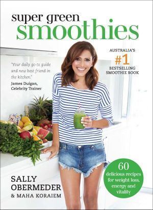 Super Green Smoothies: 60 delicious recipes for weight loss, energy and vitality