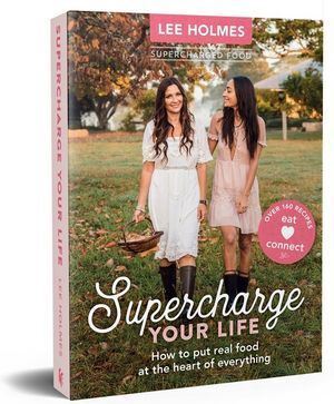 Supercharge Your Life: How to put real food at the heart of everything