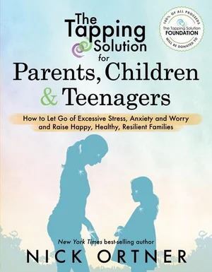 Tapping Solution for Parents, Children & Teenagers, The: How to Let Go of Excessive Stress, Anxiety and Worry