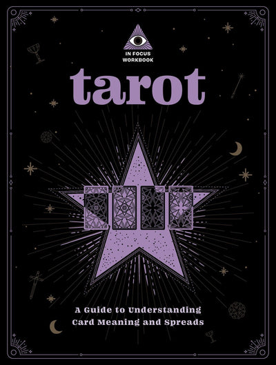 Tarot: An In Focus Workbook: A Guide to Understanding Card Meanings and Spreads: Volume 1