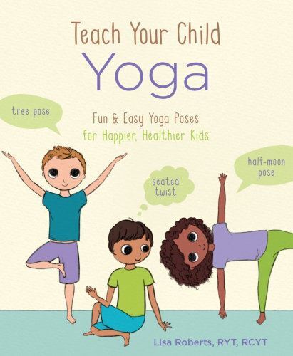 Teach Your Child Yoga: Fun & Easy Yoga Poses for Happier, Healthier Kids