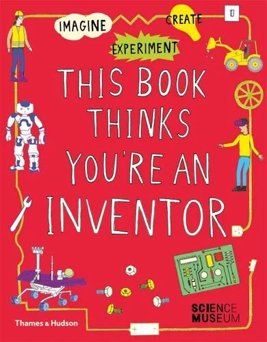 This Book Thinks You're an Inventor: Imagine * Experiment * Create