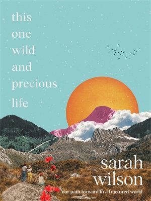 This One Wild and Precious Life: A hopeful path forward in a fractured world