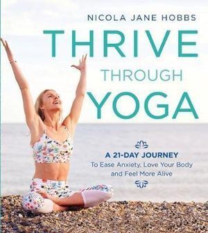 Thrive Through Yoga: A 21-Day Journey to Ease Anxiety, Love Your Body and Feel More Alive