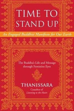 Time to Stand Up: An Engaged Buddhist Manifesto for Our Earth - The Buddha's Life and Message through Feminine Eyes