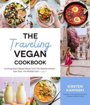 Traveling Vegan Cookbook, The: Exciting Plant-Based Meals from South America, East Asia, the Middle East and More