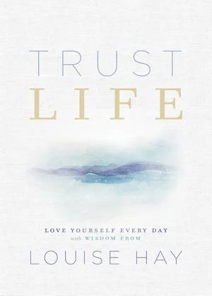 Trust Life: Love Yourself Every Day with Wisdom from Louise Hay