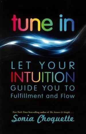 Tune In: Let Your Intuition Guide You to Fulfillment and Flow