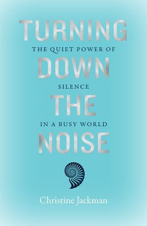 Turning Down The Noise: The quiet power of silence in a busy world