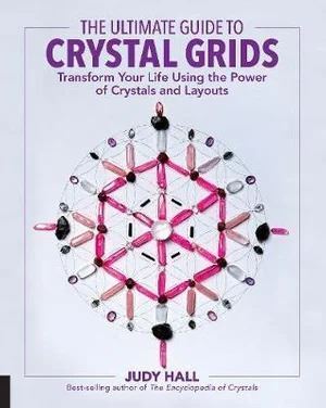 Ultimate Guide to Crystal Grids, The: Transform Your Life Using the Power of Crystals and Layouts