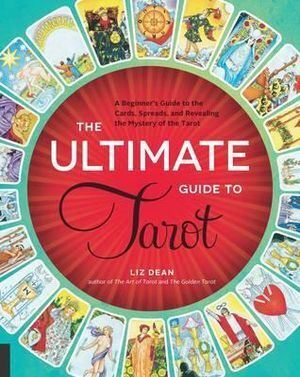 Ultimate Guide to Tarot, The: A Beginner's Guide to the Cards, Spreads, and Revealing the Mystery of the Tarot