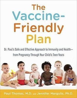 Vaccine-Friendly Plan, The: Dr. Paul's Safe and Effective Approach to Immunity and Health-from Pregnancy Through Your Child's Teen Years