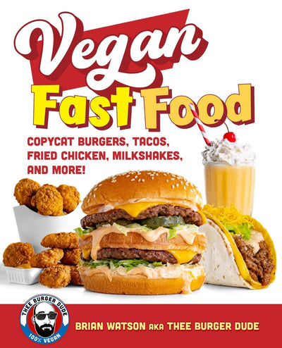 Vegan Fast Food: Copycat Burgers, Tacos, Fried Chicken, Pizza, Milkshakes, and More!