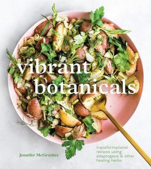 Vibrant Botanicals: Transformational Recipes Using Adaptogens and Other Healing Herbs: A Cookbook