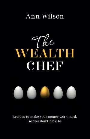 Wealth Chef, The: Recipes to Make Your Money Work Hard, So You Don't Have To