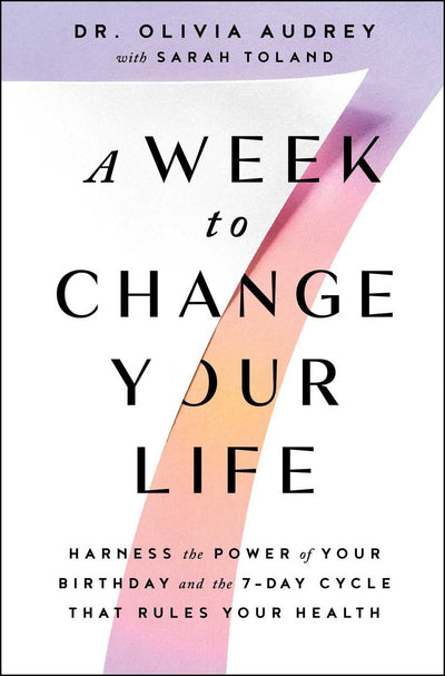 Week to Change Your Life, A: Harness the Power of Your Birthday and the 7-Day Cycle That Rules Your Health