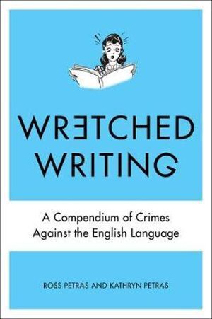 Wretched Writing: A Compendium of Crimes Against the English Language