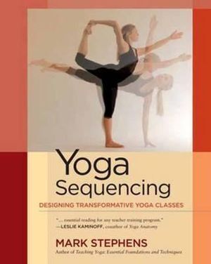 Yoga Sequencing: Designing Transformative Yoga Classes