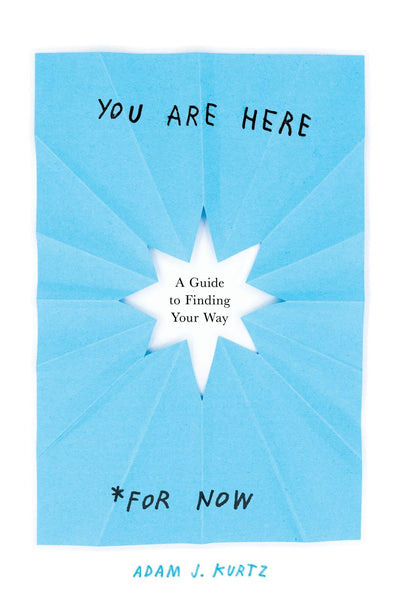 You are Here (for Now): A Guide for Finding Your Way