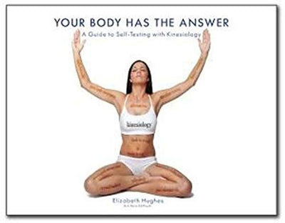 Your Body Has The Answer: A Guide to Self-Testing with Kinesiology