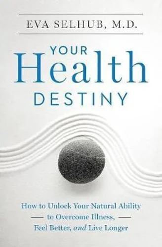 Your Health Destiny: How to Unlock Your Natural Ability to Overcome Illness, Feel Better, and Live L