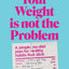 Your Weight Is Not the Problem